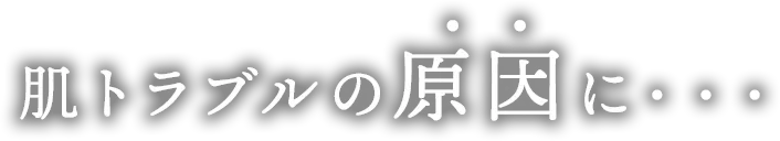 肌トラブルの原因に